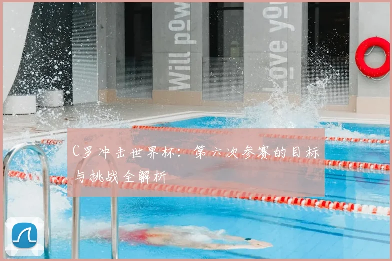C罗冲击世界杯:第六次参赛的目标与挑战全解析