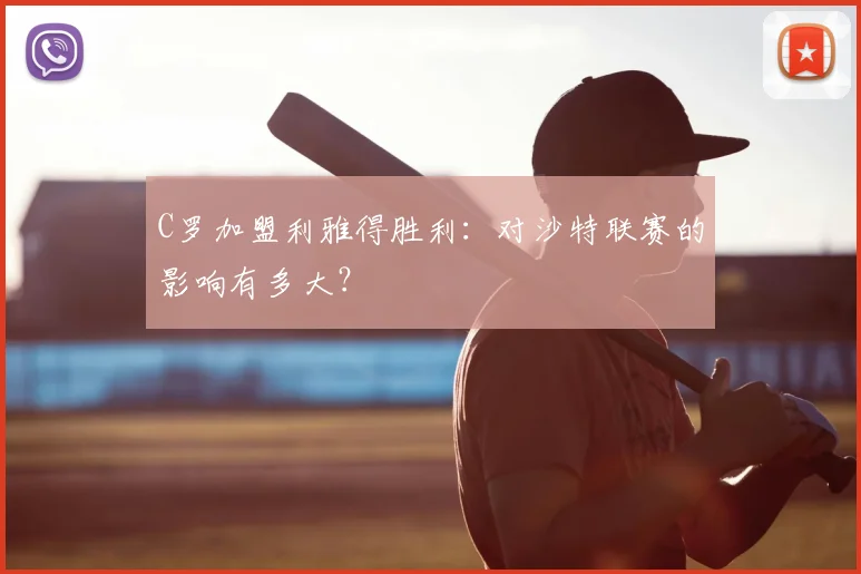 C罗加盟利雅得胜利:对沙特联赛的影响有多大?